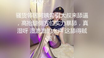 骚货邻居阿姨勾引大叔来舔逼，高抬腿侧方位实力暴舔，真湿呀 湿漉漉的水声 这舔得贼溜！