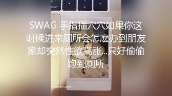 SWAG 手指插穴穴如果你这时候进来厕所会怎麽办到朋友家却突然性欲高涨...只好偷偷跑到厕所