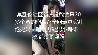 某乱伦社区新人投稿销量20多个W的作品??全网最真实乱伦妈妈，超给力处男小哥第一次都给了妈妈