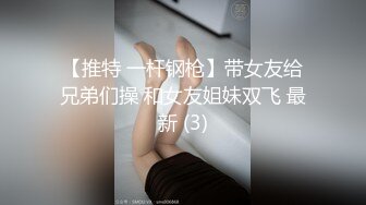 【推特 一杆钢枪】带女友给兄弟们操 和女友姐妹双飞 最新 (3)