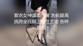 紫衣女神温柔白嫩 大长腿高挑跨坐在腿上抱住舌吻 各种抽插