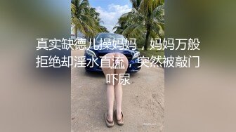 真实缺德儿操妈妈，妈妈万般拒绝却淫水直流，突然被敲门吓尿