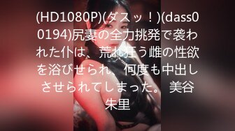 (HD1080P)(ダスッ！)(dass00194)尻妻の全力挑発で袭われた仆は、荒れ狂う雌の性欲を浴びせられ、何度も中出しさせられてしまった。 美谷朱里