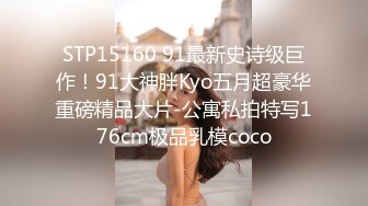 STP15160 91最新史诗级巨作！91大神胖Kyo五月超豪华重磅精品大片-公寓私拍特写176cm极品乳模coco