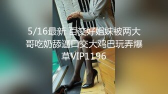 5/16最新 百变好姐妹被两大哥吃奶舔逼口交大鸡巴玩弄爆草VIP1196