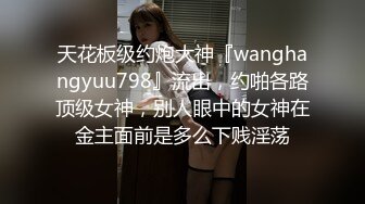 天花板级约炮大神『wanghangyuu798』流出，约啪各路顶级女神，别人眼中的女神在金主面前是多么下贱淫荡