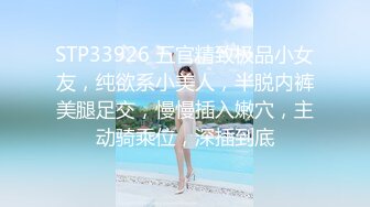 STP33926 五官精致极品小女友，纯欲系小美人，半脱内裤美腿足交，慢慢插入嫩穴，主动骑乘位，深插到底