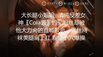 ✿大长腿小姐姐✿清纯反差女神〖Cola酱〗约见粉丝却被他大力肏的直喊救命，黑丝网袜美腿肩上扛 粉嫩小穴爆操