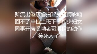 新流出酒店偷拍??受疫情影响回不了单位上班下午和少妇女同事开房嘿呦老哥滑稽的动作笑死人了