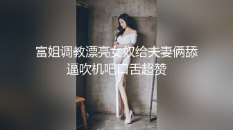 富姐调教漂亮女奴给夫妻俩舔逼吹机吧口舌超赞