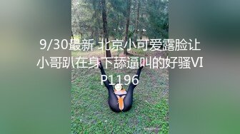 9/30最新 北京小可爱露脸让小哥趴在身下舔逼叫的好骚VIP1196