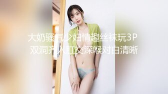 大奶骚气少妇情趣丝袜玩3P 双洞齐入肛交深喉对白清晰