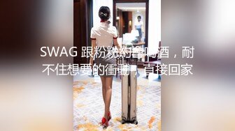 SWAG 跟粉粉約會喝酒，耐不住想要的衝動，直接回家