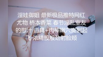 淫娃御姐 最新极品推特网红尤物 桥本香菜 春节淫乱室友的慰汁 道具+肉棒嫩穴爽到起飞 浓精股股劲射脸颊