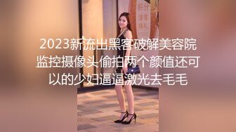 2023新流出黑客破解美容院监控摄像头偷拍两个颜值还可以的少妇逼逼激光去毛毛