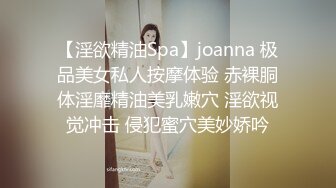 【淫欲精油Spa】joanna 极品美女私人按摩体验 赤裸胴体淫靡精油美乳嫩穴 淫欲视觉冲击 侵犯蜜穴美妙娇吟