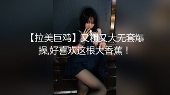 【拉美巨鸡】又粗又大无套爆操,好喜欢这根大香蕉！