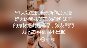 【新片速遞】胸部发育超丰满的妹子自慰掰穴，和男友无套啪啪做爱后入，直到口爆