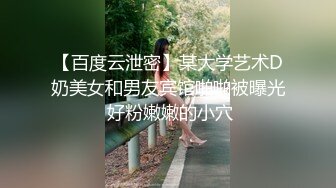 【百度云泄密】某大学艺术D奶美女和男友宾馆啪啪被曝光 好粉嫩嫩的小穴