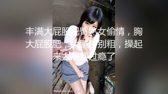 STP15356 【首发推荐】国产AV佳作-老友重逢 相干恨晚 淫声浪叫一整晚