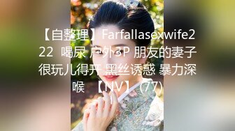 【自整理】Farfallasexwife222  喝尿 户外3P 朋友的妻子很玩儿得开 黑丝诱惑 暴力深喉  【NV】 (77)