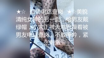 【极品泄密】骚货女友无时无刻想着吃鸡巴，被男友金手指弄得淫水直流，暴操内射