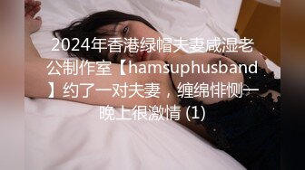 2024年香港绿帽夫妻咸湿老公制作室【hamsuphusband】约了一对夫妻，缠绵悱恻一晚上很激情 (1)