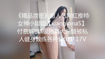 《精品泄密》超人气网红推特女神小姐姐【xiaogumaS】付费解锁S级翘臀大长腿被私人健身教练各种肏92P 17V