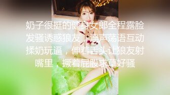 奶子很挺的健身女郎全程露脸发骚诱惑狼友，淫声荡语互动揉奶玩逼，伸着舌头让狼友射嘴里，撅着屁股求草好骚