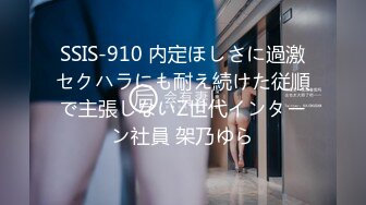 SSIS-910 内定ほしさに過激セクハラにも耐え続けた従順で主張しないZ世代インターン社員 架乃ゆら