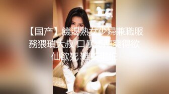 【国产】饑渴熟女少婦兼職服務猥瑣大叔 口暴毒龍爽得欲仙欲死 唯美畫賍