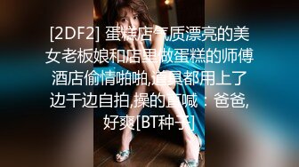 [2DF2] 蛋糕店气质漂亮的美女老板娘和店里做蛋糕的师傅酒店偷情啪啪,道具都用上了边干边自拍,操的直喊：爸爸,好爽[BT种子]