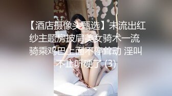   新人主播俏兔兔小年轻酒店开房上演花式艹逼超诱惑~叫声销魂淫荡！一直操停不下来！