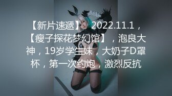 【新片速遞】   2022.11.1，【瘦子探花梦幻馆】，泡良大神，19岁学生妹，大奶子D罩杯，第一次约炮，激烈反抗