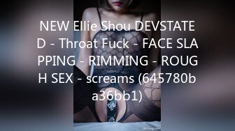 NEW Ellie Shou DEVSTATED - Throat Fuck - FACE SLAPPING - RIMMING - ROUGH SEX - screams (645780ba36bb1)