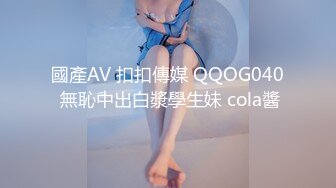 國產AV 扣扣傳媒 QQOG040 無恥中出白漿學生妹 cola醬