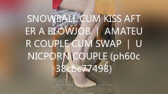 SNOWBALL CUM KISS AFTER A BLOWJOB ｜ AMATEUR COUPLE CUM SWAP ｜ UNICPORN COUPLE (ph60c38cbc77498)