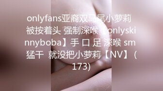 onlyfans亚裔双马尾小萝莉  被按着头 强制深喉【onlyskinnyboba】手 口 足 深喉 sm 猛干  就没把小萝莉【NV】 (173)