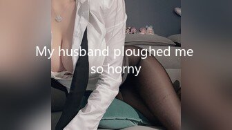 My husband ploughed me so horny