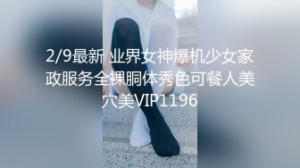 2/9最新 业界女神爆机少女家政服务全裸胴体秀色可餐人美穴美VIP1196