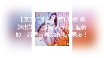 【某某门事件】第156弹 新婚出轨❤️漂亮极品高颜值新娘，新婚夜当晚出轨前男友！