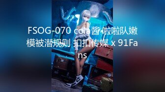 FSOG-070 cola酱 啦啦队嫩模被潜规则 扣扣传媒 x 91Fans